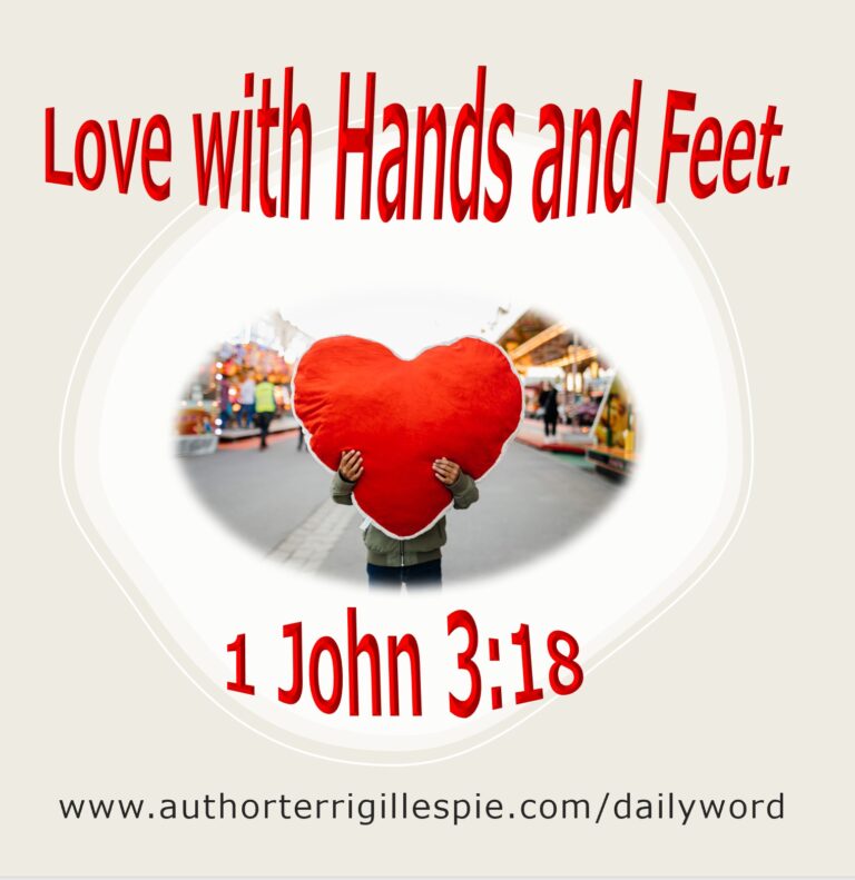 Daily Word: Love With Hands and Feet, 1 John 3:18 - Terri Gillespie