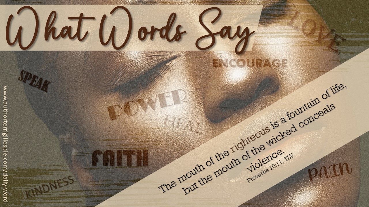 Daily Word: What Words Say. Proverbs 10:11 - Terri Gillespie