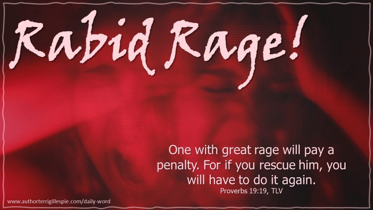 Rabies Rage Daily Word: Rabid Rage! Proverbs 19:19 - Terri Gillespie