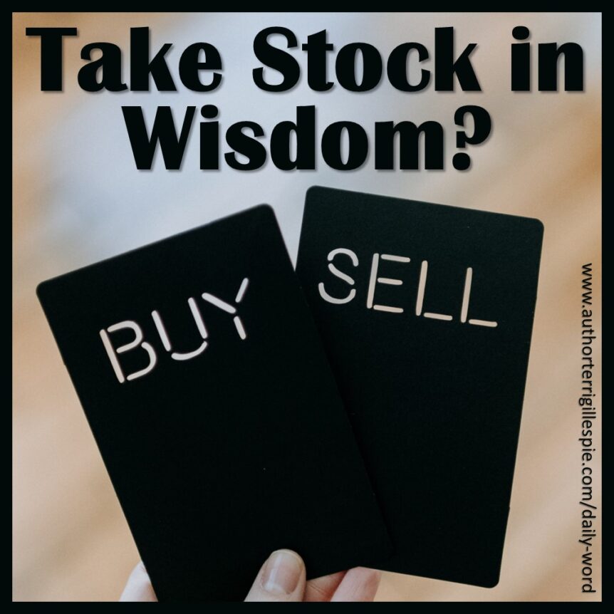 Daily Word: Take Stock in Wisdom? Proverbs 3:14 - Terri Gillespie